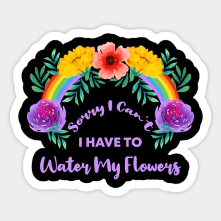 Sorry I Can't I Have To Water My Flowers Sticker